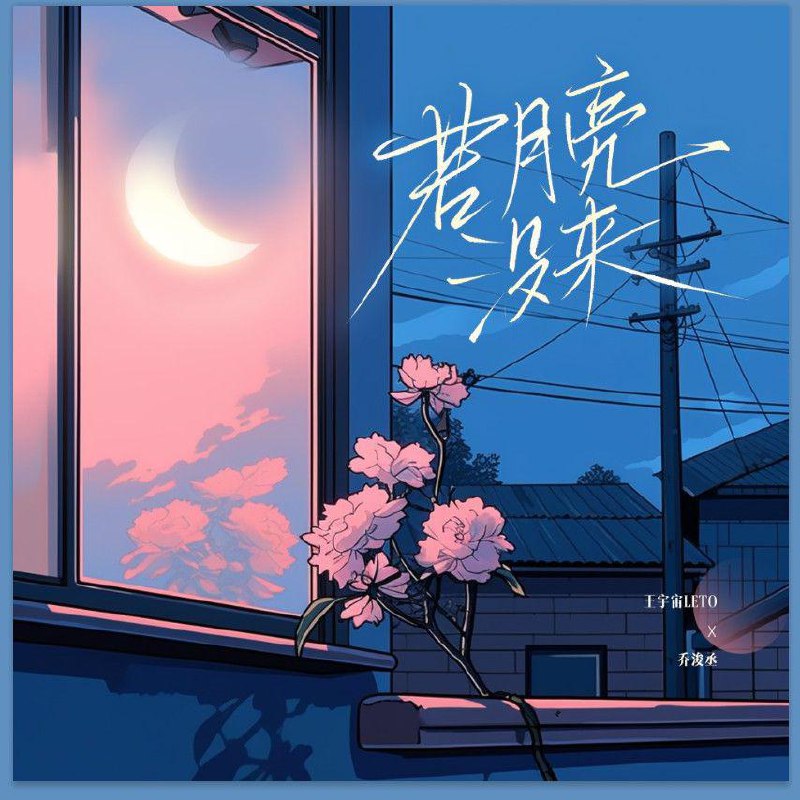 若月亮没来 (若是月亮还没来) - 王宇宙Leto/乔浚丞#喜欢的音乐歌手